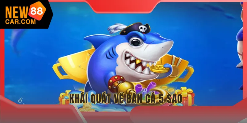 Bắn cá 5 sao với thông tin khái quát