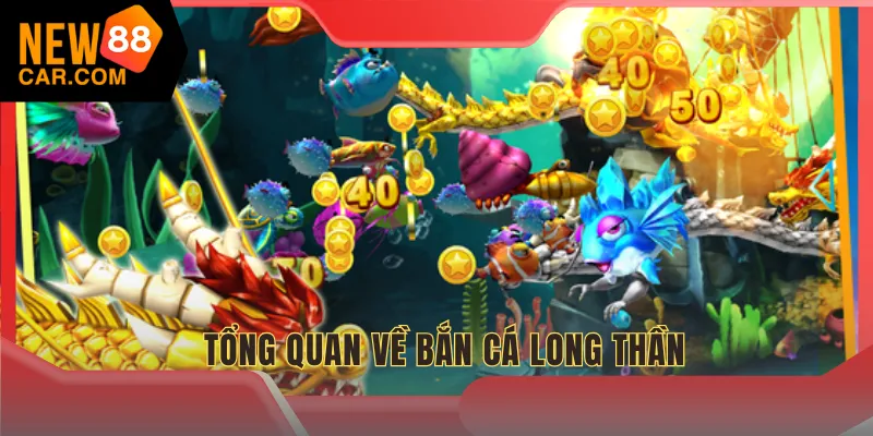 Bắn cá long thần với thông tin tổng quan chung