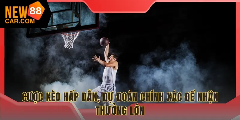 Cược kèo hấp dẫn, dự đoán chính xác để nhận thưởng lớn