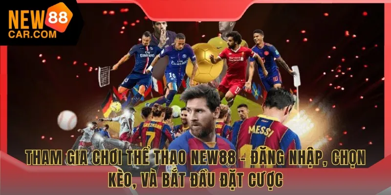 Tham gia chơi Thể Thao NEW88 - Đăng nhập, chọn kèo, và bắt đầu đặt cược