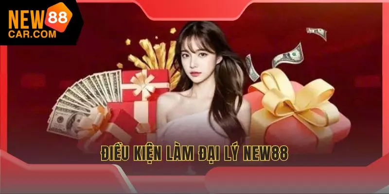 Điều kiện cơ bản cần có để trở thành đại lý NEW88