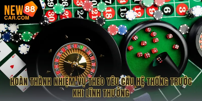 Hoàn thành nhiệm vụ theo yêu cầu hệ thống trước khi lĩnh thưởng