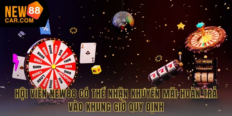 Hội viên NEW88 có thể nhận khuyến mãi hoàn trả vào khung giờ quy định