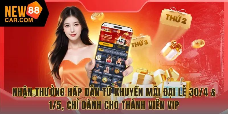 Nhận thưởng hấp dẫn từ khuyến mãi Đại lễ 30/4 & 1/5, chỉ dành cho thành viên VIP