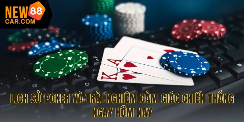 Lịch sử Poker và trải nghiệm cảm giác chiến thắng ngay hôm nay