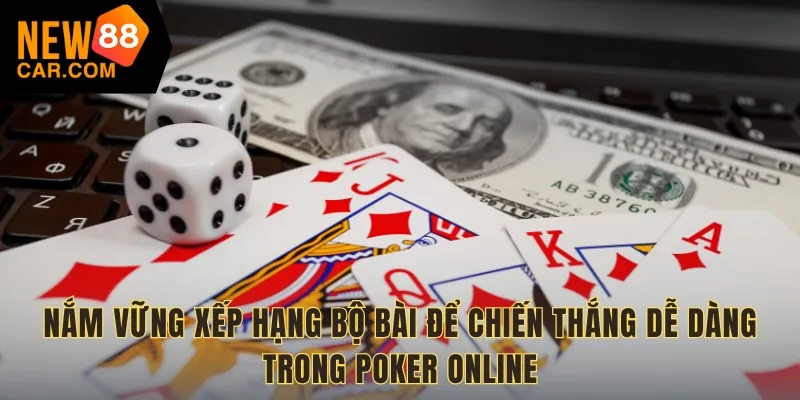 Nắm vững xếp hạng bộ bài để chiến thắng dễ dàng trong Poker online