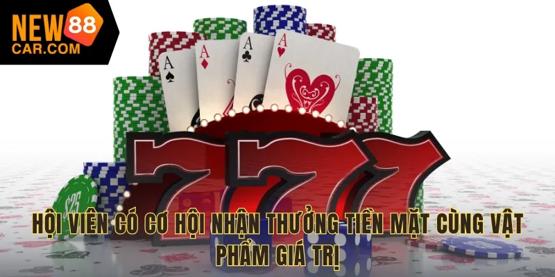 Hội viên có cơ hội nhận thưởng tiền mặt cùng vật phẩm giá trị