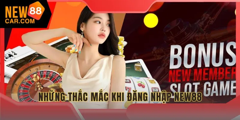 Những thắc mắc khi đăng nhập NEW88