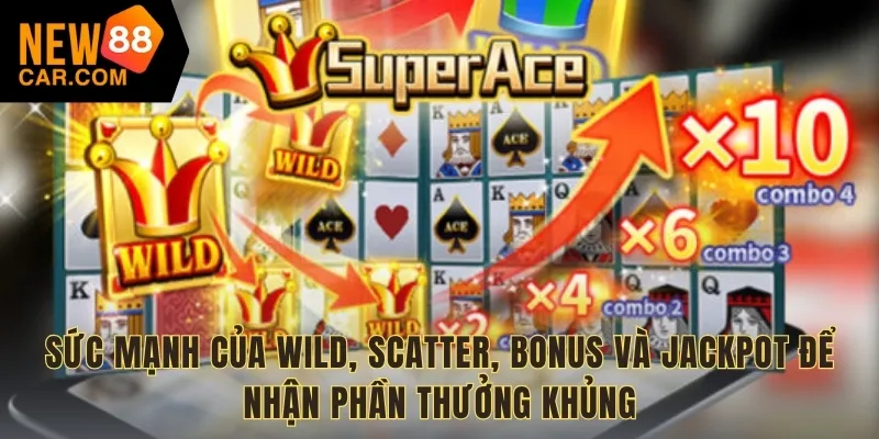 Sức mạnh của Wild, Scatter, Bonus và Jackpot để nhận phần thưởng khủng