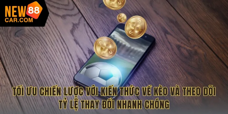 Kèo cược hấp dẫn từ các giải đấu lớn, giúp tối ưu chiến lược