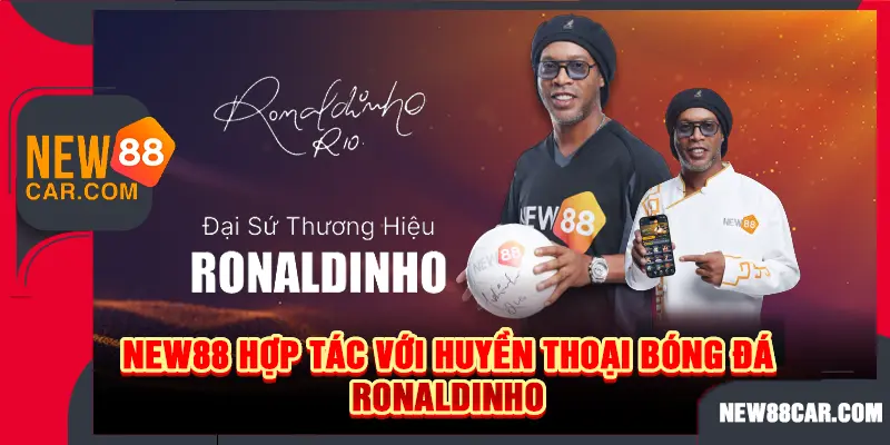 Ronaldinho làm đại sứ, giúp NEW888 mở rộng tầm ảnh hưởng
